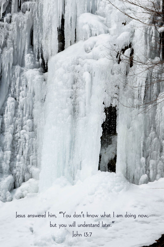 John 13:7 with a frozen waterfall with a missing section revealing flowing water Christian greeting card